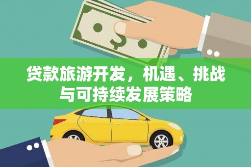 横峰贷款旅游开发，机遇、挑战与可持续发展策略