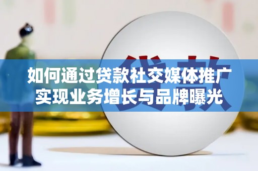 横峰如何通过贷款社交媒体推广实现业务增长与品牌曝光