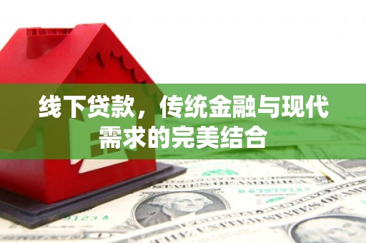 横峰线下贷款，传统金融与现代需求的完美结合