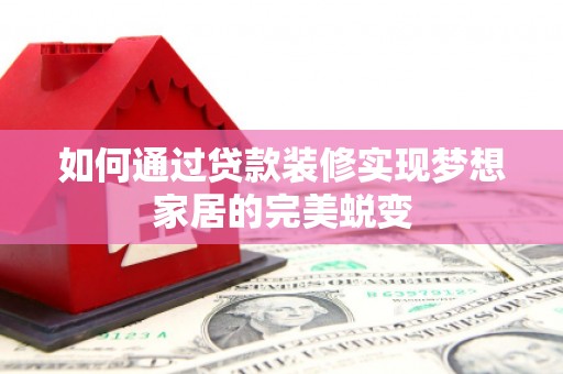 横峰如何通过贷款装修实现梦想家居的完美蜕变