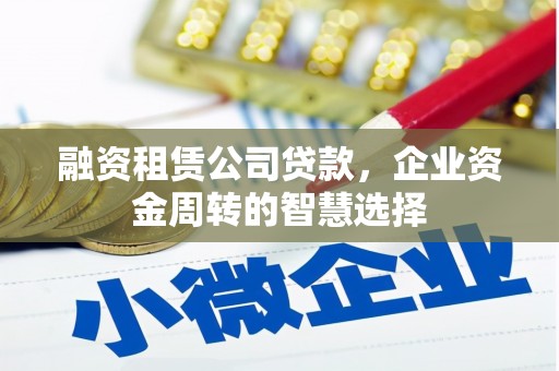 横峰融资租赁公司贷款，企业资金周转的智慧选择