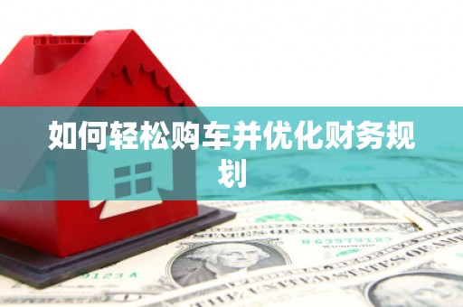横峰如何轻松购车并优化财务规划