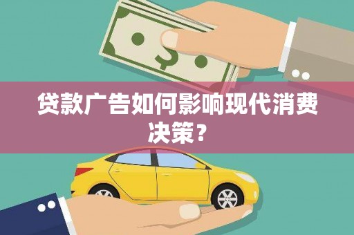 横峰贷款广告如何影响现代消费决策？