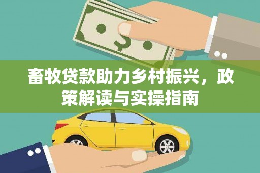 横峰畜牧贷款助力乡村振兴，政策解读与实操指南