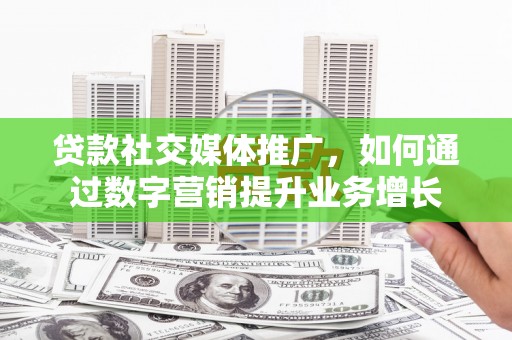横峰贷款社交媒体推广，如何通过数字营销提升业务增长