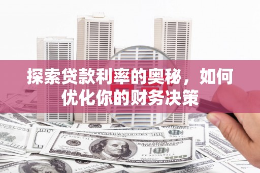 横峰探索贷款利率的奥秘，如何优化你的财务决策