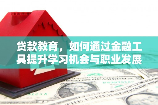横峰贷款教育，如何通过金融工具提升学习机会与职业发展