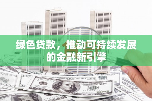 横峰绿色贷款，推动可持续发展的金融新引擎
