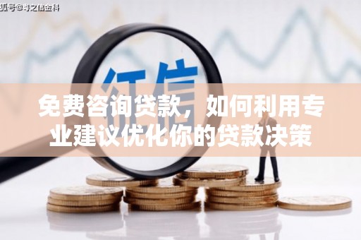 横峰免费咨询贷款，如何利用专业建议优化你的贷款决策