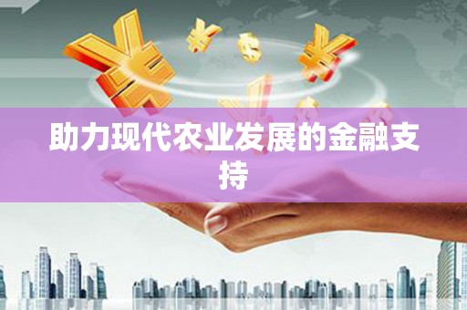 横峰助力现代农业发展的金融支持