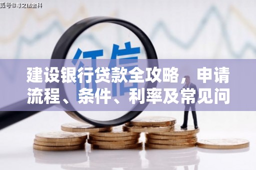 横峰建设银行贷款全攻略，申请流程、条件、利率及常见问题解答