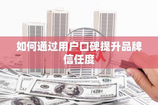 横峰如何通过用户口碑提升品牌信任度
