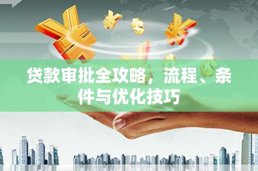 横峰贷款审批全攻略，流程、条件与优化技巧